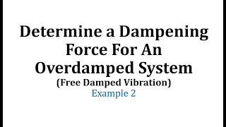 Ex Determine a Dampening Force For An Critically Damped System Free Damped Vibration [upl. by Justinian]