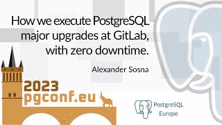 Alexander Sosna How we execute PG major upgrades at GitLab with zero downtime PGConfEU 2023 [upl. by Aitselec]