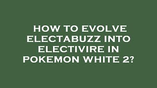 How to evolve electabuzz into electivire in pokemon white 2 [upl. by Atnauq25]