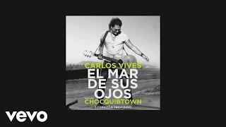 Carlos Vives  El Mar de Sus Ojos Official Lyric Video ft ChocQuibTown [upl. by Marpet]