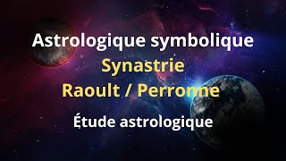 ASTROLOGIE SYMBOLIQUE SYNASTRIE RaoultPerronne impressionnante Étude astrologique [upl. by Fifi]