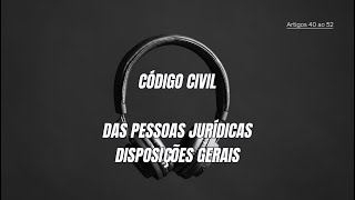 Código Civil  Das Pessoas Jurídicas Disposições Gerais [upl. by Greggory]