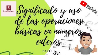 11 SIGNIFICADO Y USO DE LAS OPERACIONES BÁSICAS EN NÚMEROS ENTEROS PARTE 1 [upl. by Notsgnal]