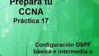 Prepara tu CCNA Práctica 17 Configuración OSPF Básica Intermedia o Avanzada [upl. by Oliana468]