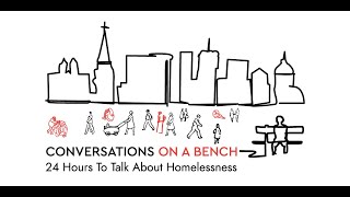 Conversations On A Bench 24 Hours to Talk About Homelessness  Part 2 [upl. by Bowler]