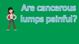 Are cancerous lumps painful  Find Health Questions [upl. by Valle77]