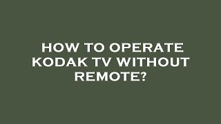 How to operate kodak tv without remote [upl. by Catrina952]