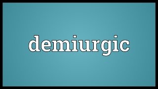 Demiurgic Meaning [upl. by Netsrak]