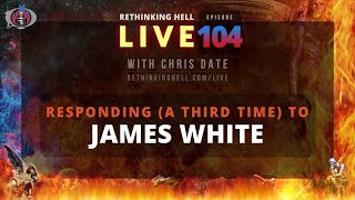 Rethinking Hell Live 104 Responding a Third Time to James White [upl. by Wohlen979]