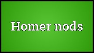 Homer nods Meaning [upl. by Schilling]