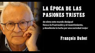 quotLA ÉPOCA DE LAS PASIONES TRISTESquot Resentimiento e indignación en el mundo actual FRANCOIS DUBET [upl. by Akierdna79]