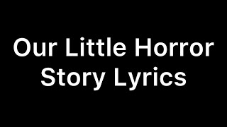 Our Little Horror Story Lyrics [upl. by Akived]