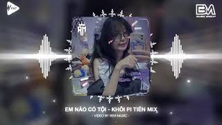 Em Nào Có Tội  Khôi PiTien Mix  Nhạc Hot Tik Tok Remix Mới Nhất 2024 [upl. by Levram948]