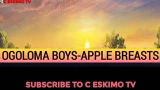 OGOLOMA BOYS  APPLE BREASTS [upl. by Eilasor]