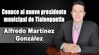 Conoce al nuevo presidente municipal de Tlalnepantla Alfredo Martinez Gonzalez [upl. by Ainyt87]