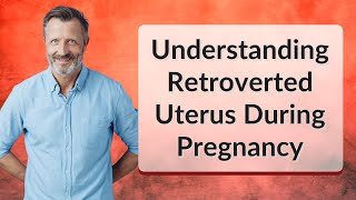 Understanding Retroverted Uterus During Pregnancy [upl. by Staci151]