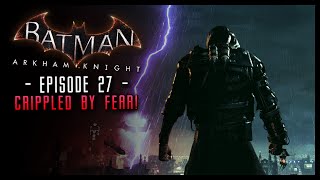 Batman Arkham Knight PART 27 Crippled by FEAR [upl. by Ynez123]