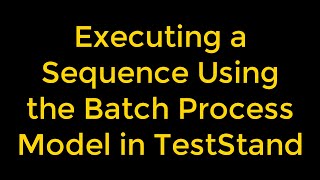 Executing a Sequence Using the Batch Process Model in TestStand [upl. by Wengert]