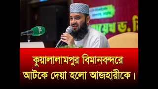 কুয়ালালামপুর বিমানবন্দরে আটকে দেয়া হলো আজহারীকে। Malaysia Malaysianews [upl. by Irbua]