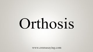 How To Say Orthosis [upl. by Enilorak]