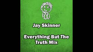 Jay Skinner  Everything But The Truth Mix [upl. by Cindi]