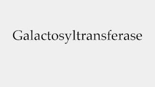 How to Pronounce Galactosyltransferase [upl. by Fritz354]