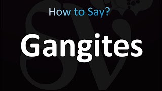 How to Pronounce Gangites CORRECTLY [upl. by Helali465]