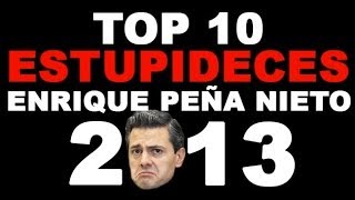 Top 10 Estupideces de Enrique Peña Nieto [upl. by Ruggiero]