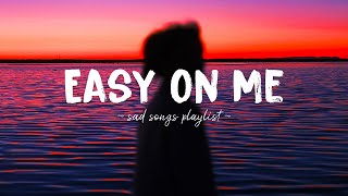 Easy On Me ♫ Sad songs playlist for broken hearts  Depressing Songs 2023 That Will Make You Cry [upl. by Darcey]