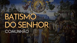 BATISMO DO SENHOR  Comunhão [upl. by Ahsam622]