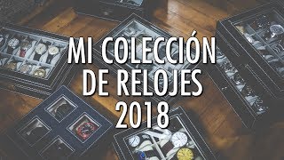 Mi Colección de Relojes 2018  Coleccionismo Relojero  ¿Cuántos Relojes Tengo [upl. by Nilkoorb]