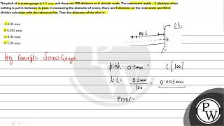 The pitch of a screw gauge is \ 05 \mathrmmm \ and there are 100 divisions on it circular [upl. by Sinclair]