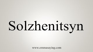 How To Say Solzhenitsyn [upl. by Atikel]