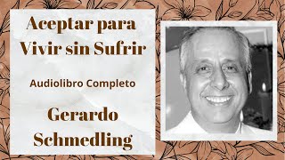 Aceptar para vivir sin sufrir  Audiolibro Completo  Enseñanzas de Gerardo Schmedling [upl. by Razal172]