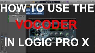 HOW TO USE THE VOCODER  In Logic Pro X [upl. by Oivaf283]