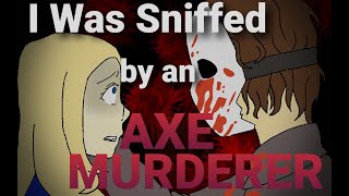 I was sniffed by an Axe Murderer [upl. by Manas833]