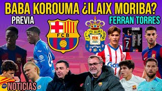 💥 BABA KOROUMA ¿ILAIX MORIBA  PREVIA BARÇA VS UD LAS PALMAS  FERRAN TORRES  CANTERA Y MERCATO [upl. by Kcered279]