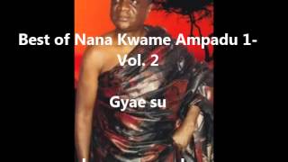 Best of Nana Kwame Ampadu 1 Vol 2 Gyae su [upl. by Tonry331]