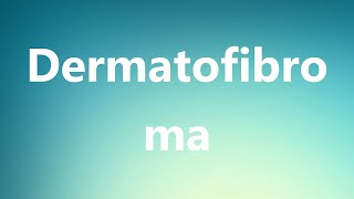 Dermatofibroma  Medical Meaning and Pronunciation [upl. by Aleit]