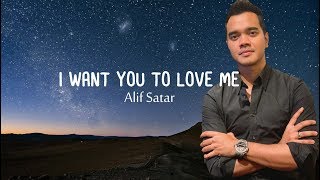 I Want You To Love Me  Alif Satar Lirik [upl. by Hctub]