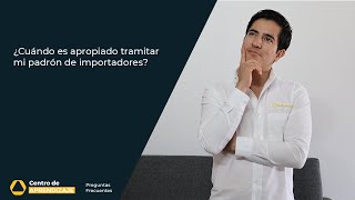 ¿Cuándo es apropiado tramitar mi padrón de importadores [upl. by Anirrehs]