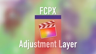 How to Use Adjustment Layers in Final Cut Pro X  StepbyStep Tutorial [upl. by Drannel706]