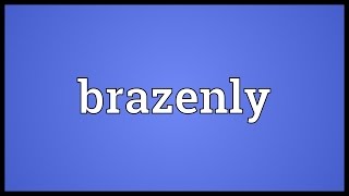 Brazenly Meaning [upl. by Risan]