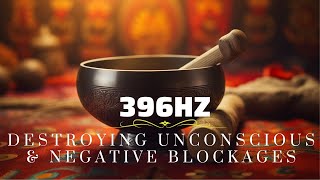 Destroying Unconscious amp Negative Blockages 396Hz Solfeggio Abandon Fear amp Guilt  Meditation Music [upl. by Ivzt]