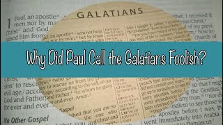 Why Did Paul Call the Galatians Foolish [upl. by Krigsman374]