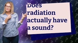 Does radiation actually have a sound [upl. by Aihsas]