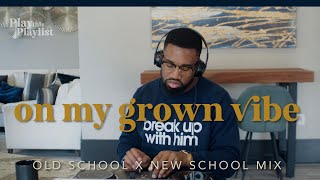 Old School RampB X New School  On My Grown Vibe   Play This Playlist Ep 11 [upl. by Orelie742]