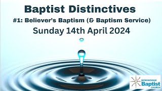 Baptist Distinctives1 Believer’s Baptism amp Baptism Service 14th April 2024 [upl. by Ahseinar]