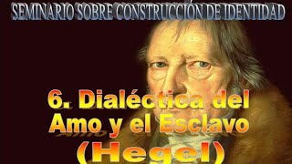 Dialéctica del Amo y el Esclavo  Hegel Seminario sobre Construcción de Identidad 6 [upl. by Mar]