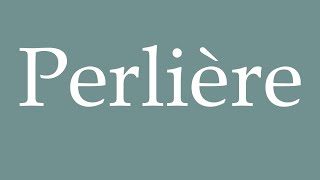 How to Pronounce Perlière Pearler Correctly in French [upl. by Ashien]